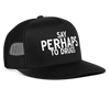 Say Perhaps To Drugs Funny Party Snapback Mesh Trucker Hat - black/black