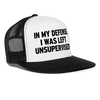 In My Defense I Was Left Unsupervised Funny Party Snapback Mesh Trucker Hat - white/black