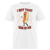 I Got That Dog In Me Hot Dog Meme Unisex Classic T-Shirt - white