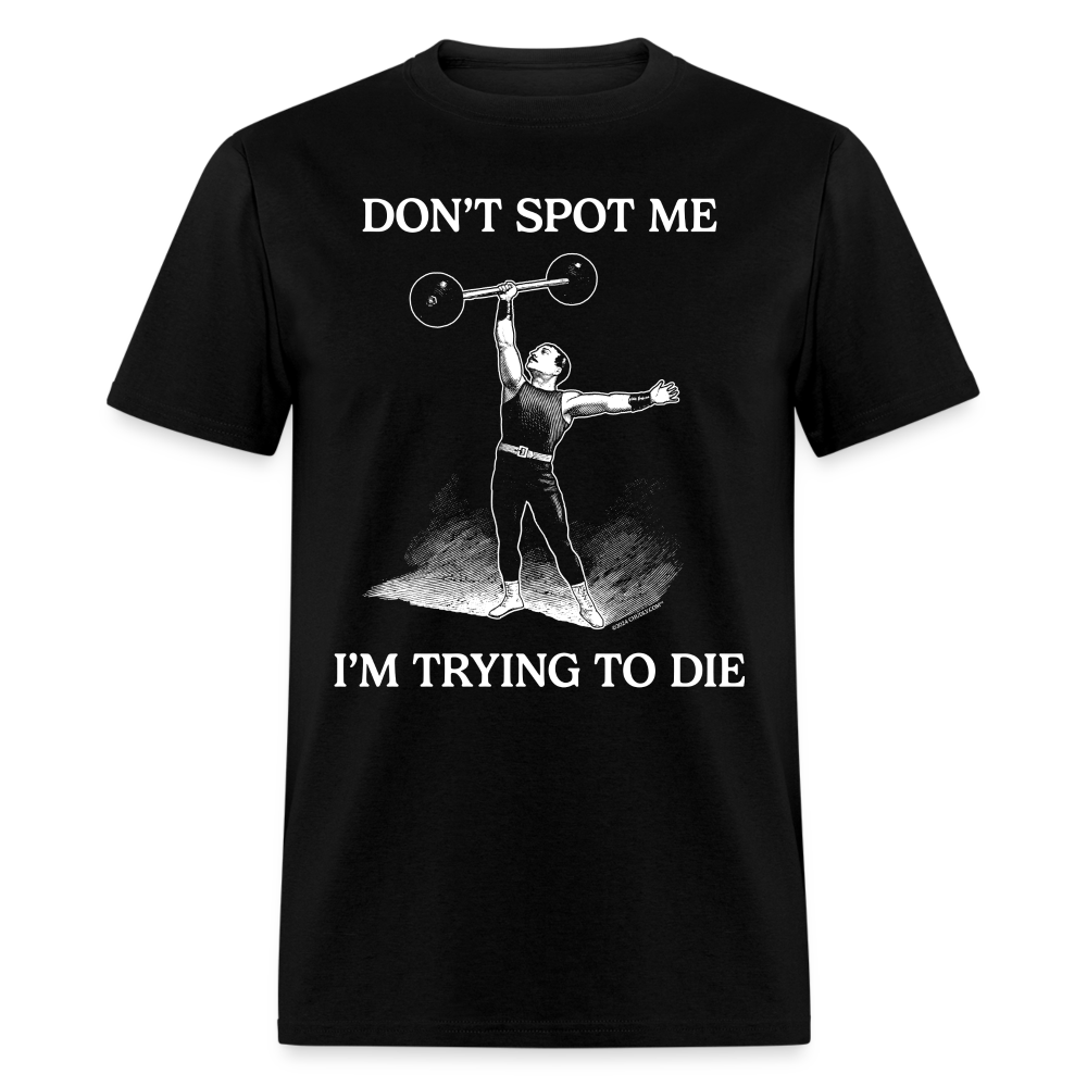 Don't Spot Me I'm Trying To Die Funny Fitness Gym Unisex Classic T-Shirt - black