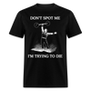 Don't Spot Me I'm Trying To Die Funny Fitness Gym Unisex Classic T-Shirt - black