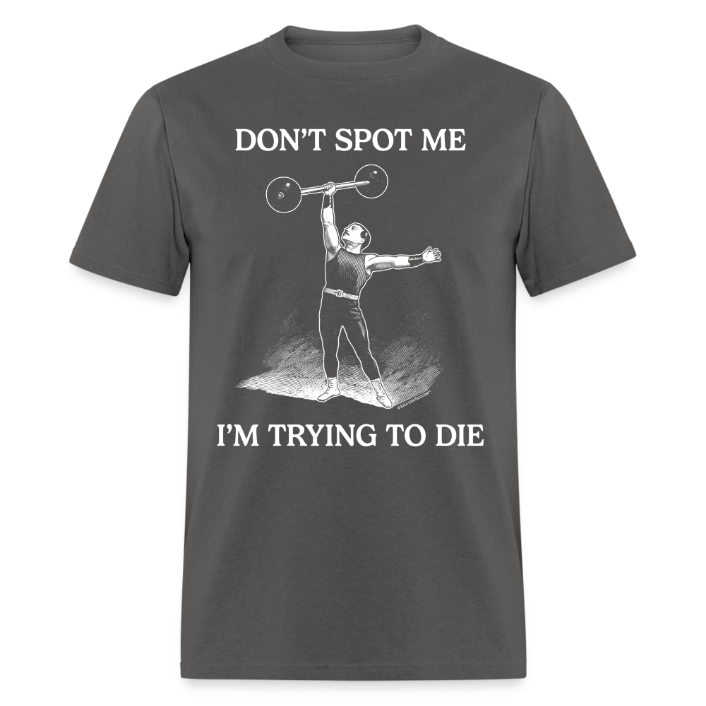Don't Spot Me I'm Trying To Die Funny Fitness Gym Unisex Classic T-Shirt - charcoal