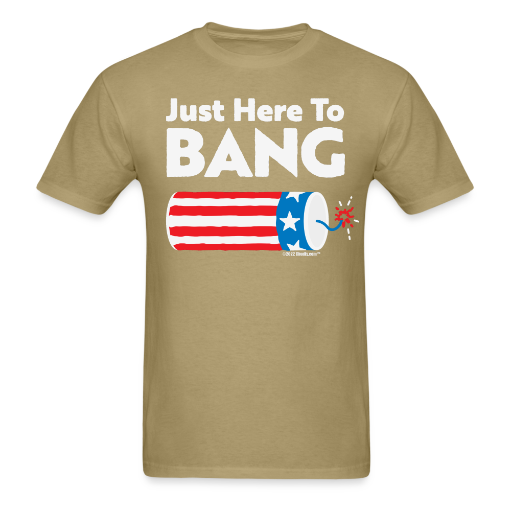 Just Here To Bang Funny 4th of July T-Shirt - khaki