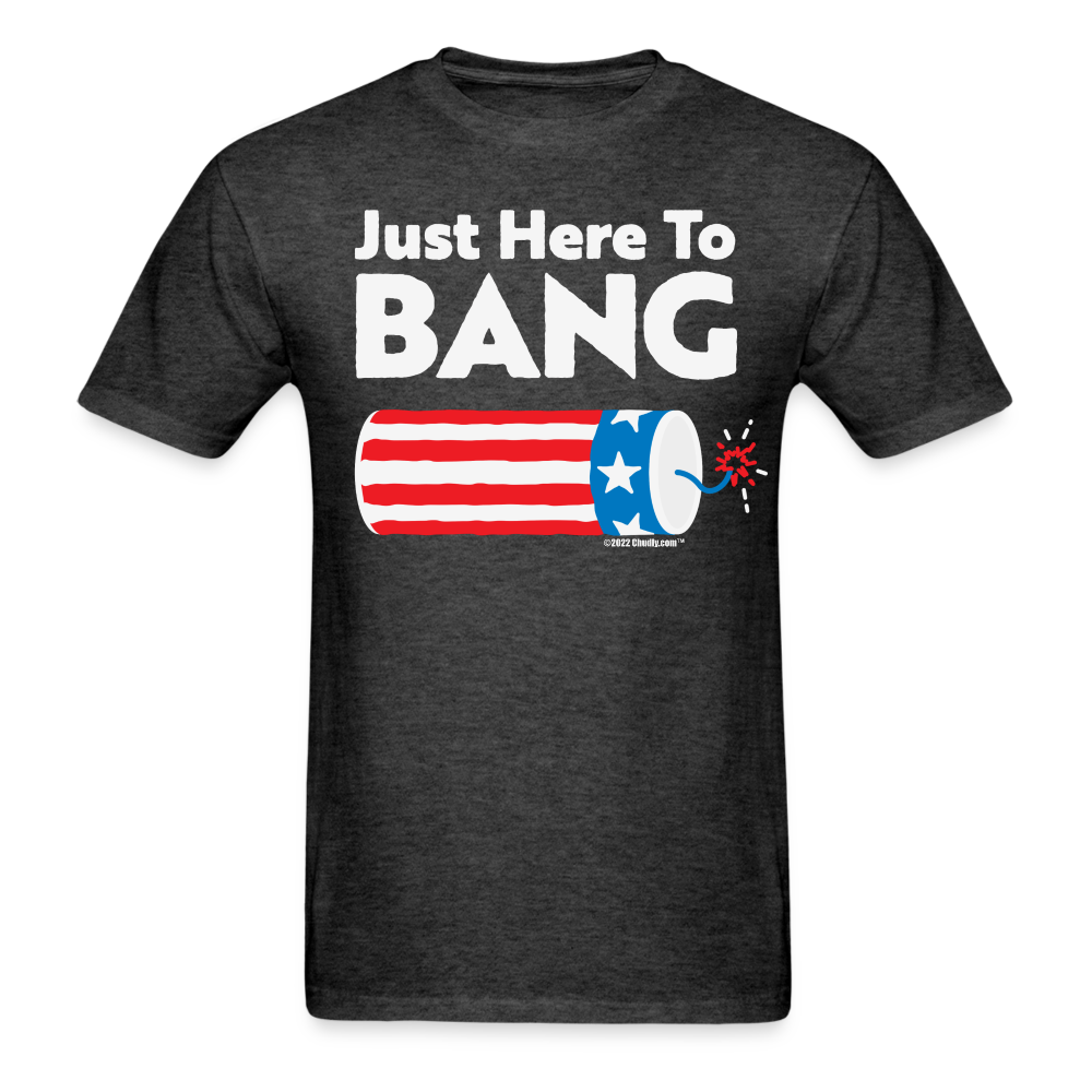 Just Here To Bang Funny 4th of July T-Shirt - heather black