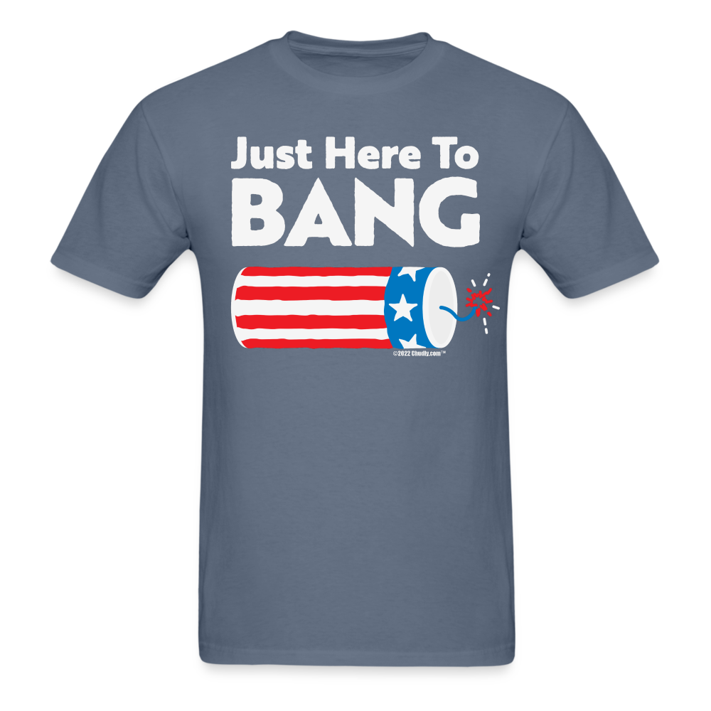 Just Here To Bang Funny 4th of July T-Shirt - denim