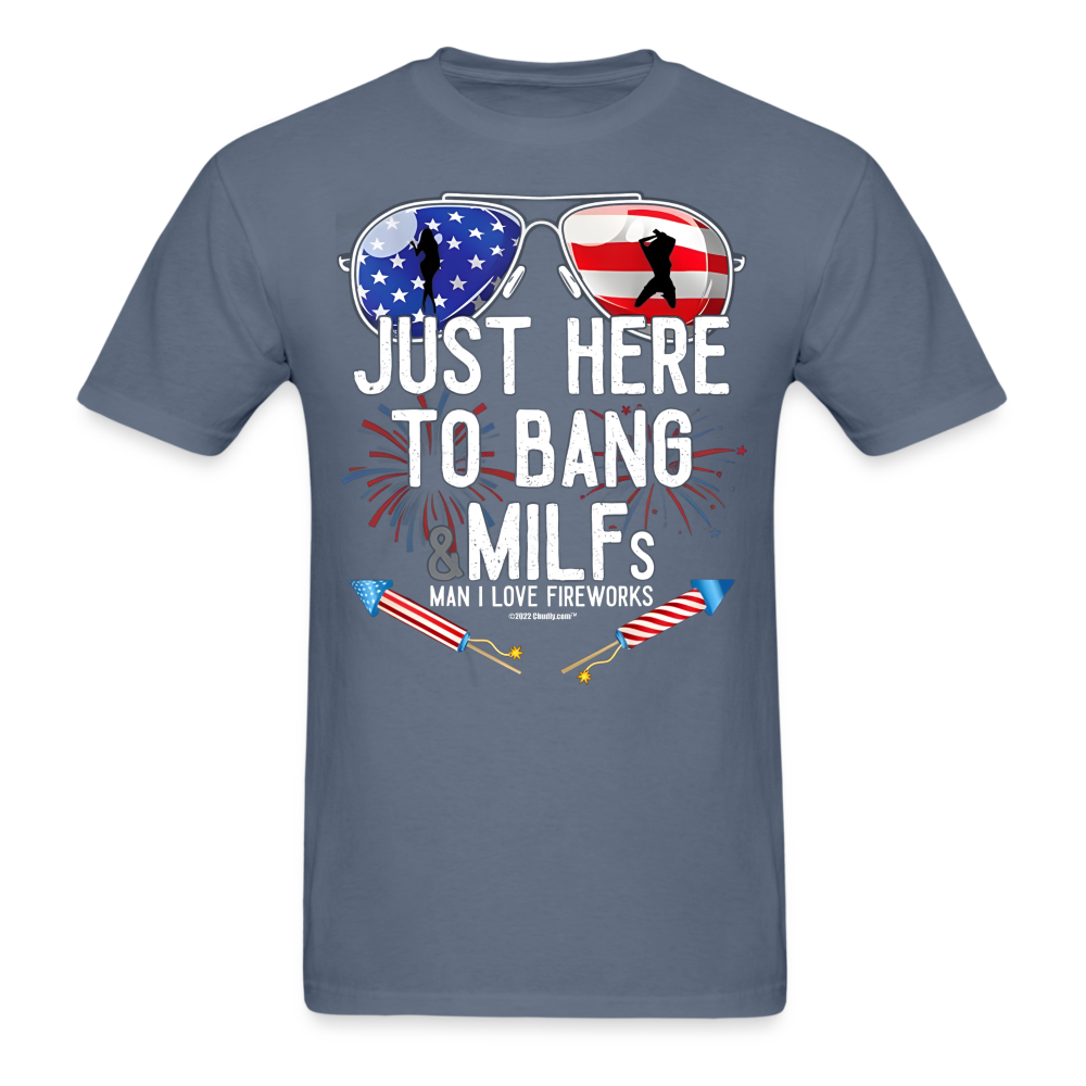 Just Here To Bang MILFs Man I Love Fireworks Funny 4th of July T-Shirt - denim