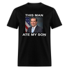 This Man Ate My Son Funny Ted Cruz Unisex Classic T-Shirt - black