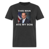This Man Ate My Son Funny Ted Cruz Unisex Classic T-Shirt - heather black