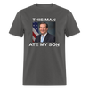 This Man Ate My Son Funny Ted Cruz Unisex Classic T-Shirt - charcoal