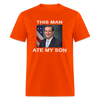 This Man Ate My Son Funny Ted Cruz Unisex Classic T-Shirt - orange