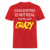 Gaslighting Is Not Real You're Just CRAZY Unisex Classic T-Shirt - red