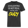 Load image into Gallery viewer, Gaslighting Is Not Real You&#39;re Just CRAZY Unisex Classic T-Shirt - heather black