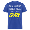 Load image into Gallery viewer, Gaslighting Is Not Real You&#39;re Just CRAZY Unisex Classic T-Shirt - royal blue