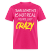 Gaslighting Is Not Real You're Just CRAZY Unisex Classic T-Shirt - fuchsia