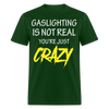 Gaslighting Is Not Real You're Just CRAZY Unisex Classic T-Shirt - forest green