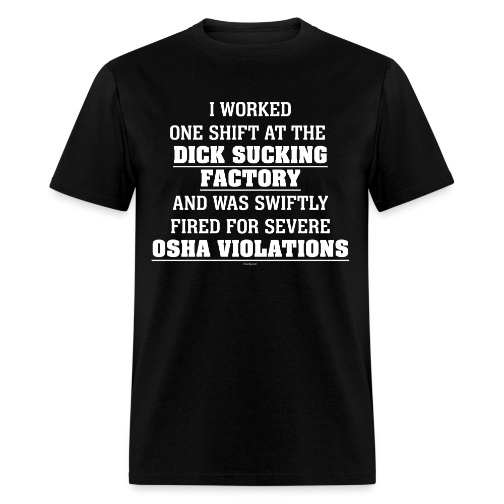 I Worked One Shift At The Dick Sucking Factory And Was Swiftly Fired For Severe OSHA Violations Funny Meme Gag Gift Unisex Classic T-Shirt - black