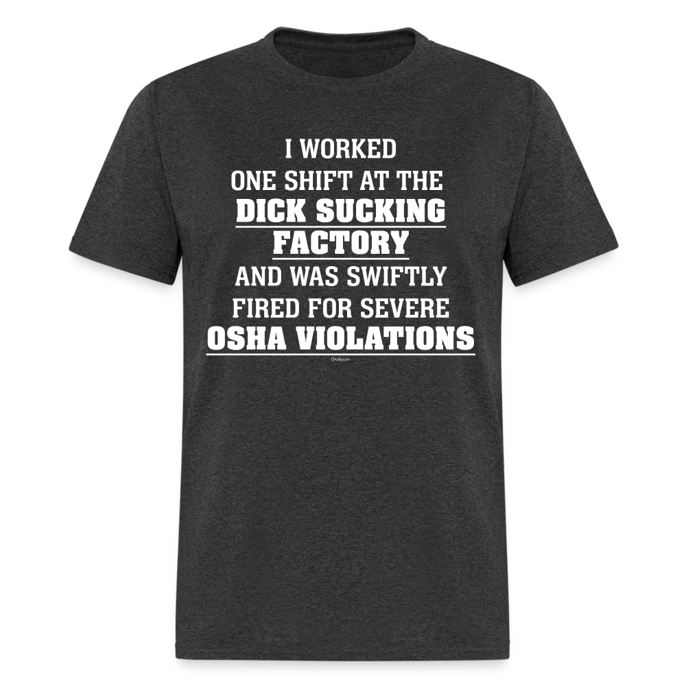 I Worked One Shift At The Dick Sucking Factory And Was Swiftly Fired For Severe OSHA Violations Funny Meme Gag Gift Unisex Classic T-Shirt - heather black