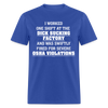 I Worked One Shift At The Dick Sucking Factory And Was Swiftly Fired For Severe OSHA Violations Funny Meme Gag Gift Unisex Classic T-Shirt - royal blue