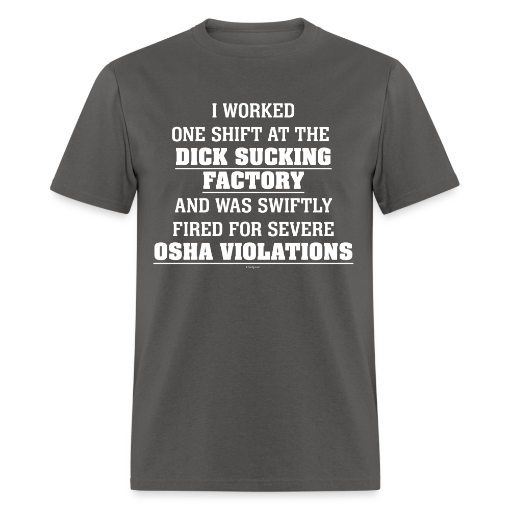 I Worked One Shift At The Dick Sucking Factory And Was Swiftly Fired For Severe OSHA Violations Funny Meme Gag Gift Unisex Classic T-Shirt - charcoal