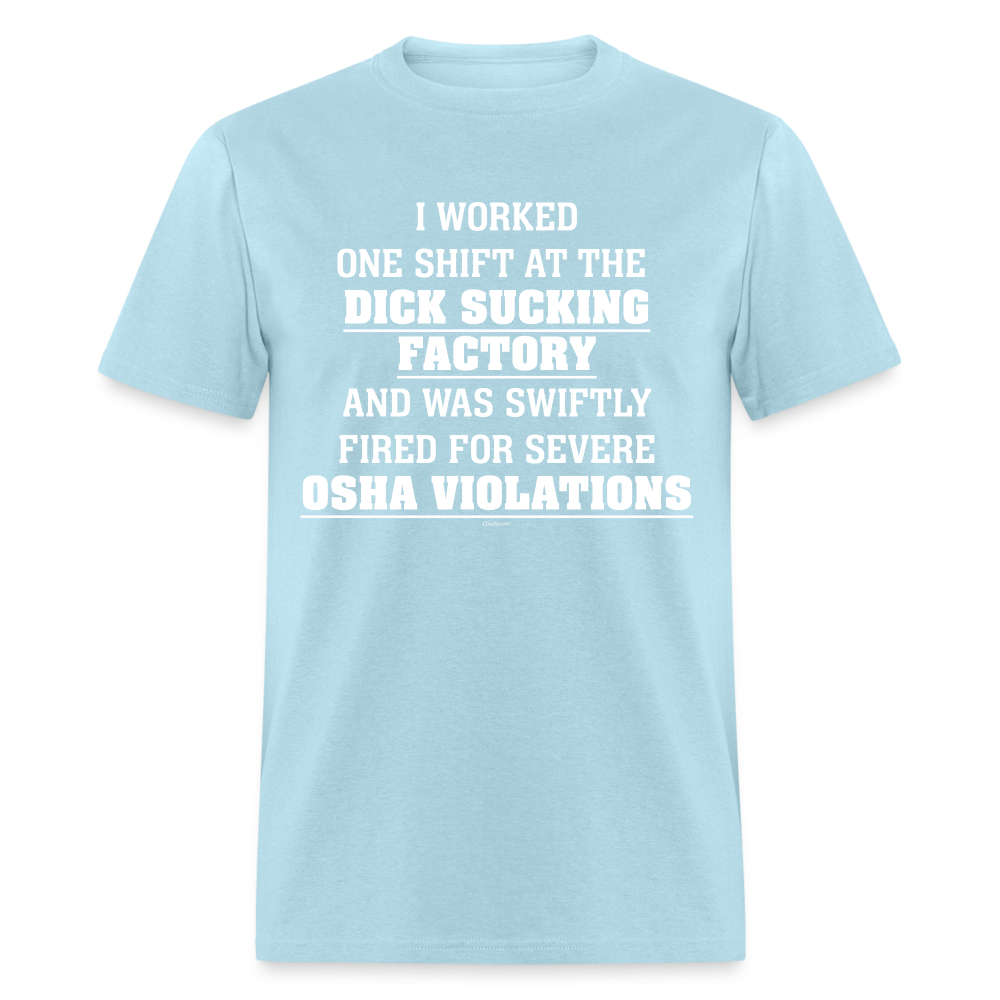 I Worked One Shift At The Dick Sucking Factory And Was Swiftly Fired For Severe OSHA Violations Funny Meme Gag Gift Unisex Classic T-Shirt - powder blue
