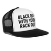 Black Out With Your Rack Out Funny Party Snapback Mesh Trucker Hat - white/black