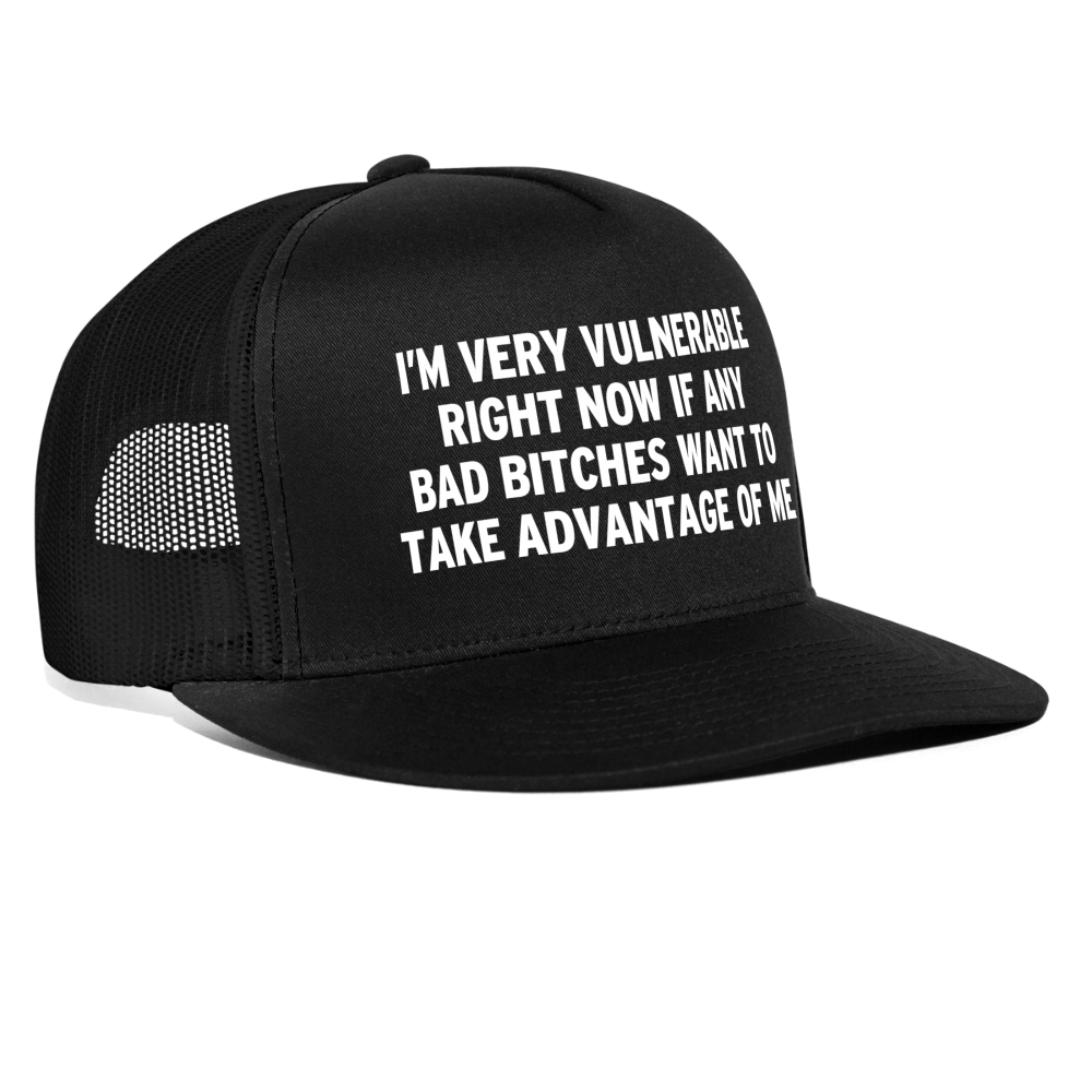 I'm Very Vulnerable Right Now If Any Bad Bitches Want To Take Advantage Of Me Funny Snapback Mesh Trucker Hat - black/black