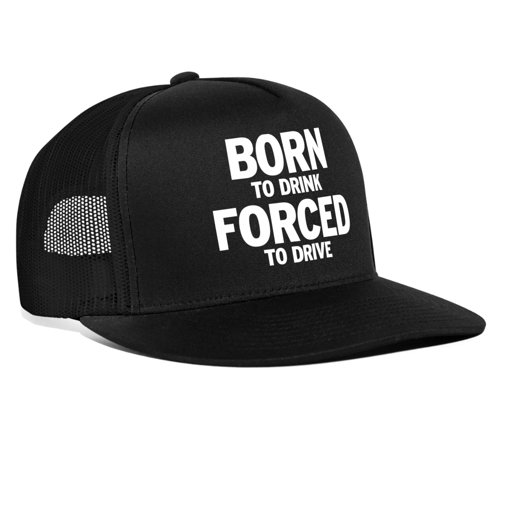 Born To Drink Forced To Drive Funny Party Snapback Mesh Trucker Hat - black/black